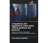 L'impotenza del legislatore, fonte della cattiva gestione del governo: L'assenza di controllo e responsabilità parlamentare, un vettore di instabilità istituzionale