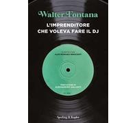 L'IMPRENDITORE CHE VOLEVA FARE IL DJ - FONTANA WALTER - SPERLING & KUPFER