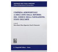 L'impresa aeroportuale a dieci anni dalla riforma del codice della navigazione. Stato dell'arte. Atti del Convegno (Bergamo, 13 novembre 2015)
