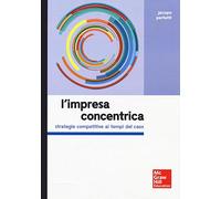 L'impresa concentrica. Strategie competitive ai tempi del caos
