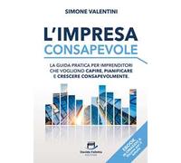 L'impresa consapevole. La guida pratica per imprenditori che vogliono capire, pianificare e crescere consapevolmente