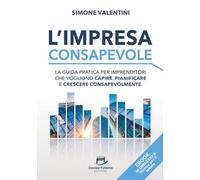 L'Impresa Consapevole: La guida pratica per imprenditori che vogliono capire, pianificare e crescere consapevolmente