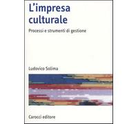 L'impresa culturale. Processi e strumenti di gestione - Solima Ludovico
