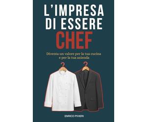 L'Impresa di essere Chef: Una visione attuale del lavoro dello Chef che, sempre di più, deve imparare a pensare come un imprenditore e non solo come un cuoco.