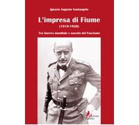 L'impresa di Fiume (1919-1920). Tra Guerra mondiale e nascita del