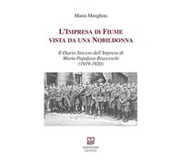 L'impresa di Fiume vista da una nobildonna. Il diario sincero dell'impresa di Maria Papafava Bracceschi (1919-1920)