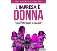 L'impresa è donna. La storia di 5 imprenditrici, della loro vita tra famiglia e