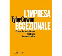 L'impresa eccezionale. Come il capitalismo migliora la nostra vita