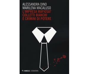 L'impresa mafiosa? Colletti bianchi e crimini di potere - Dino Alessandra,...