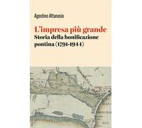 L'impresa più grande. Storia della bonificazione pontina (1791-1944)