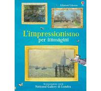 L'impressionismo per immagini. Ediz. a colori