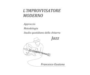 L'IMPROVVISATORE MODERNO - APPROCCIO, METODOLOGIA, STUDIO QUOTIDIANO DELLA CHITARRA JAZZ