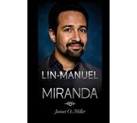 LIN-MANUEL MIRANDA: How A Bilingual Dreamer Rewrote History With Hip-Hop, Revolutionized Broadway, And Made The Founding Fathers Drop Bars While Critics Wondered If One Man Could Actually Sleep