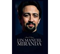 LIN-MANUEL MIRANDA: How A Creative Disruptor Turned Rap Into Revolution invites readers to rediscover the man who transformed musical theatre and made the world sing along