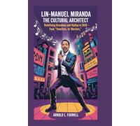 Lin-Manuel Miranda: The Cultural Architect: Redefining Broadway and Hip-Hop in 2026 - From “Hamilton” to “Warriors”