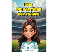 Lina, die Kapitänin der Träume: Inspirierende Fußballgeschichte für Mädchen von 6 bis 10 Jahren über Freundschaft, Teamarbeit und Durchhaltevermögen - ... die Werte und weibliche Stärke vermitteln