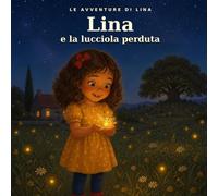 LINA e la lucciola perduta: Una storia della buonanotte per bambini 4-7 anni sul coraggio e sulla paura del buio