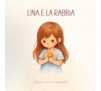 Lina e la Rabbia: Libro illustrato per bambini 3-6 anni | Una storia per aiutare i bambini a riconoscere e gestire la rabbia | Educazione emotiva