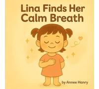 Lina Finds Her Calm Breath: A Simple Way for Little Hearts to Feel Safe Again