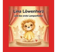 Lina Löwenherz und das erste Lampenfieber: Eine Mutmachgeschichte über Aufregung, Selbstvertrauen und Stolz auf kleine Schritte