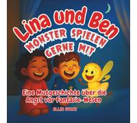 Lina und Ben Monster spielen gerne mit: Eine Mutgeschichte über die Angst vor Fantasie-Wesen