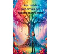 Lina und das Geheimnis des Regenbogen-Baums