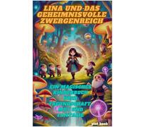 Lina und das geheimnisvolle Zwergenreich: Ein Fantasy-Märchen für Kinder - Magie, Abenteuer & wertvolle Lektionen fürs Leben