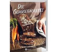 Die Gemüsebäckerei: Brot und Kuchen mit Zucchini, Grünkohl und Co. | Gesund und farbenfroh backen mit Gemüse: von Rote-Bete-Brötchen bis Kürbis-Käsekuchen
