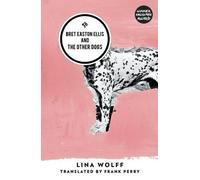 Lina Wolff Bret Easton Ellis and the Other Dogs (Tascabile)