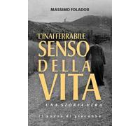 L'inafferrabile senso della vita. Una storia vera