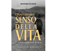 L'inafferrabile senso della vita. Una storia vera - Folador Massimo