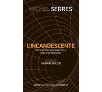 L'incandescente. Il grande racconto della Terra, della vita, dell