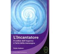 L'incantatore. Il codice dell'inganno e l'arte della menzogna