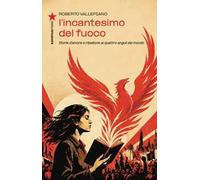 L'incantesimo del fuoco. Storie d'amore e ribellione ai quattro angoli del mondo