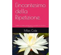 L'incantesimo della Ripetizione.: Smettere di ripetere gli stessi errori è possibile. Ecco da dove cominciare.