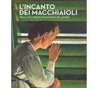 L' incanto dei macchiaioli. La collezione Giacomo e Ida Jucker. Catalogo della mostra (Milano, 13 novembre 2015-29 febbraio 2016)