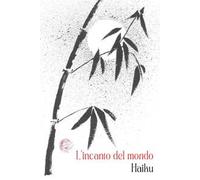 L'incanto del mondo. Haiku