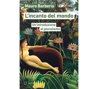Libri Mauro Barberis - L' Incanto Del Mondo. Un'introduzione Al Pluralismo