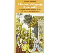 L'incanto del Natale di una volta. Tradizioni, auguri, pronostici, ricette nello stile del buon tempo antico