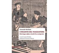 L'incanto del viaggiatore. Diari (1957-1967) e ricordi di un emigrante