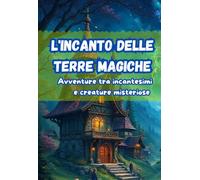 L'incanto delle terre magiche: Avventure tra incantesimi e creature misteriose
