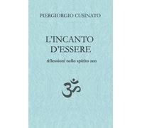 L'INCANTO D'ESSERE. Riflessioni nello spirito zen