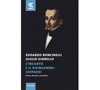 L'incanto e il disinganno: Leopardi. Poeta, filosofo, scienziato
