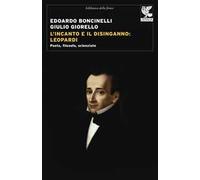L'incanto e il disinganno: Leopardi. Poeta, filosofo, scienziato