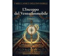 L'Inceppo del Vento Immobile: I Meccanici dell'Invisibile - Libro 1