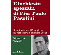 L'inchiesta spezzata di Pier Paolo Pasolini. Stragi, Vaticano, DC: quel che il p