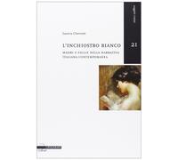 L'inchiostro bianco. Madri e figlie nella narrativa italiana contemporanea