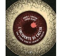 L'incidente di caccia. Una storia vera di crimine e poesia
