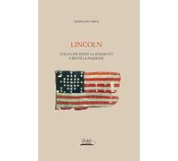Lincoln. Colui che sfidò la schiavitù e riunì la nazione