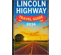 LINCOLN HIGHWAY TRAVEL GUIDE 2026: Exploring America’s First Coast-to-Coast Road: A 2025 Road-Trip Adventure Along the Lincoln Highway